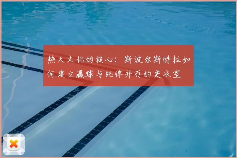 热火文化的核心：斯波尔斯特拉如何建立赢球与纪律并存的更衣室