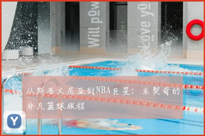 从斯洛文尼亚到NBA巨星：东契奇的非凡篮球旅程