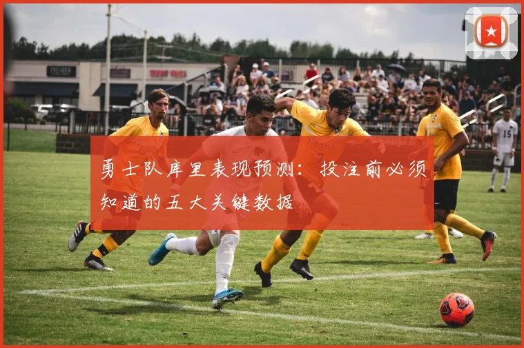 勇士队库里表现预测：投注前必须知道的五大关键数据