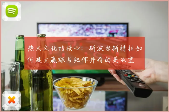 热火文化的核心：斯波尔斯特拉如何建立赢球与纪律并存的更衣室