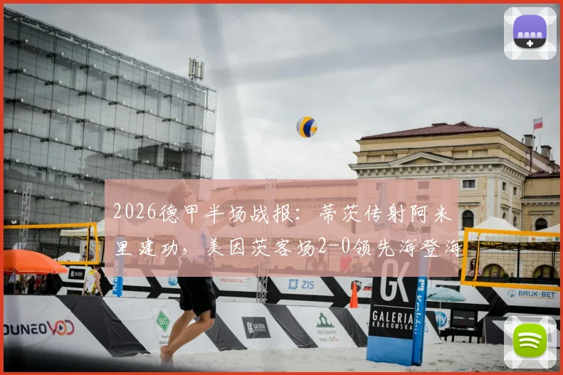 2026德甲半场战报：蒂茨传射阿米里建功，美因茨客场2-0领先海登海姆，附半场关键数据解析